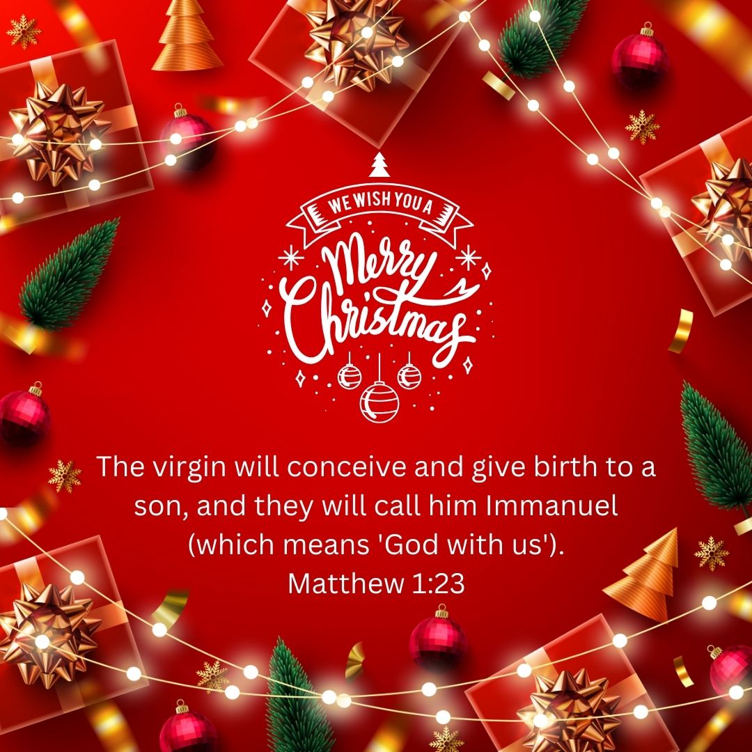 Matthew 1:23 The virgin will conceive and give birth to a son, and they will call him Immanuel which means 'God with us.