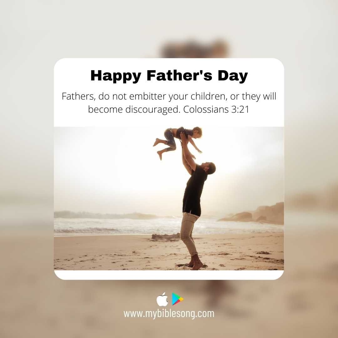 Colossians 3:21: “Fathers, do not embitter your children, or they will become discouraged.”