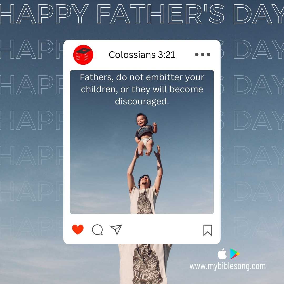 Colossians 3:21: “Fathers, do not embitter your children, or they will become discouraged.”