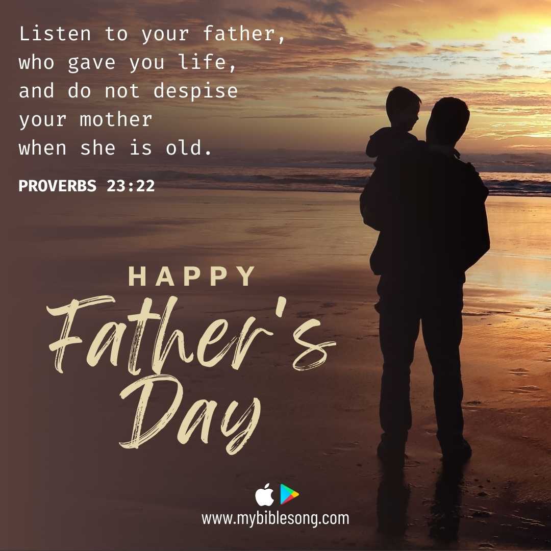 Proverbs 23:22: “Listen to your father, who gave you life, and do not despise your mother when she is old.”